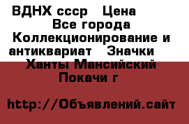 1.1) ВДНХ ссср › Цена ­ 90 - Все города Коллекционирование и антиквариат » Значки   . Ханты-Мансийский,Покачи г.